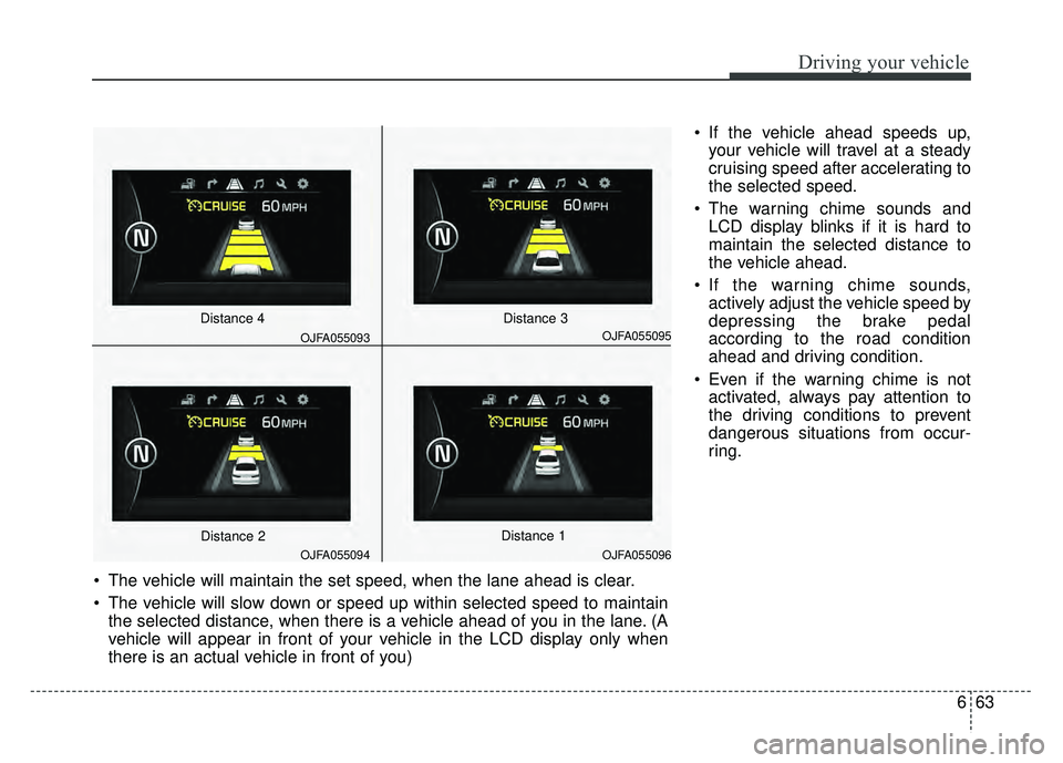 KIA OPTIMA HYBRID 2017 Owners Manual 663
Driving your vehicle
If the vehicle ahead speeds up,your vehicle will travel at a steady
cruising speed after accelerating to
the selected speed.
The warning chime sounds and LCD display blinks KIA OPTIMA HYBRID 2017 Owners Manual 663
Driving your vehicle
If the vehicle ahead speeds up,your vehicle will travel at a steady
cruising speed after accelerating to
the selected speed.
The warning chime sounds and LCD display blinks