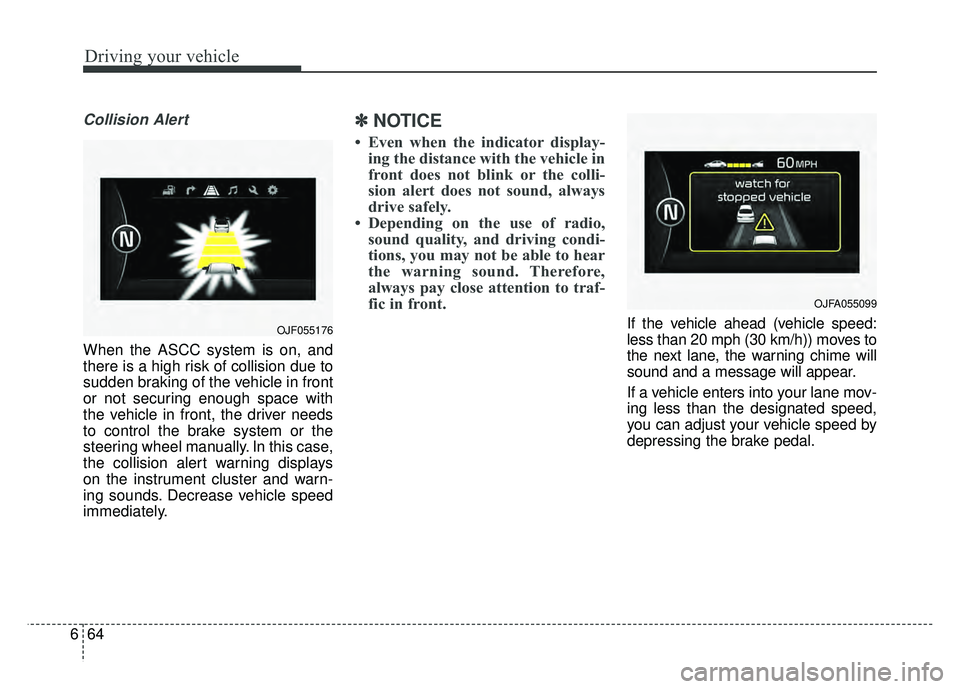 KIA OPTIMA HYBRID 2017 Owners Manual Driving your vehicle
64
6
Collision Alert
When the ASCC system is on, and
there is a high risk of collision due to
sudden braking of the vehicle in front
or not securing enough space with
the vehicle KIA OPTIMA HYBRID 2017 Owners Manual Driving your vehicle
64
6
Collision Alert
When the ASCC system is on, and
there is a high risk of collision due to
sudden braking of the vehicle in front
or not securing enough space with
the vehicle