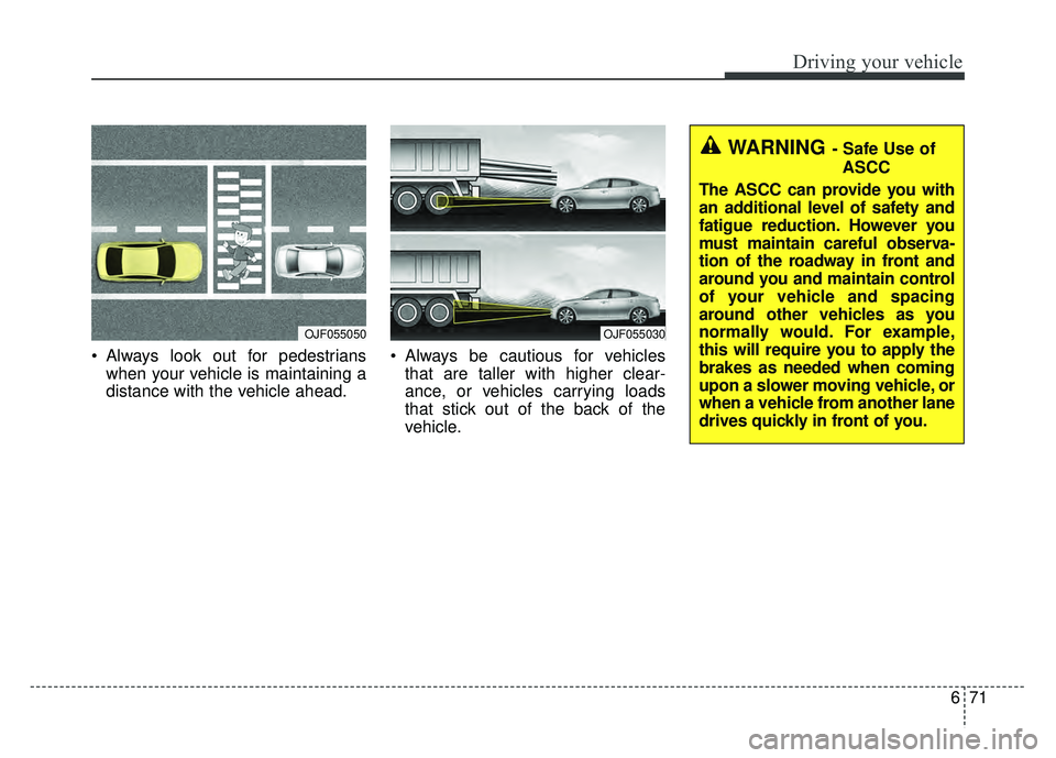 KIA OPTIMA HYBRID 2017 Owners Manual 671
Driving your vehicle
Always look out for pedestrianswhen your vehicle is maintaining a
distance with the vehicle ahead. Always be cautious for vehicles
that are taller with higher clear-
ance, o KIA OPTIMA HYBRID 2017 Owners Manual 671
Driving your vehicle
Always look out for pedestrianswhen your vehicle is maintaining a
distance with the vehicle ahead. Always be cautious for vehicles
that are taller with higher clear-
ance, o