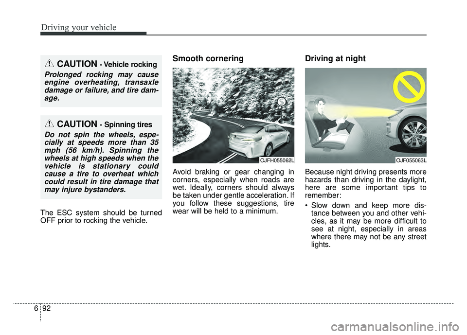 KIA OPTIMA HYBRID 2017 Owners Manual Driving your vehicle
92
6
The ESC system should be turned
OFF prior to rocking the vehicle.
Smooth cornering
Avoid braking or gear changing in
corners, especially when roads are
wet. Ideally, corners KIA OPTIMA HYBRID 2017 Owners Manual Driving your vehicle
92
6
The ESC system should be turned
OFF prior to rocking the vehicle.
Smooth cornering
Avoid braking or gear changing in
corners, especially when roads are
wet. Ideally, corners