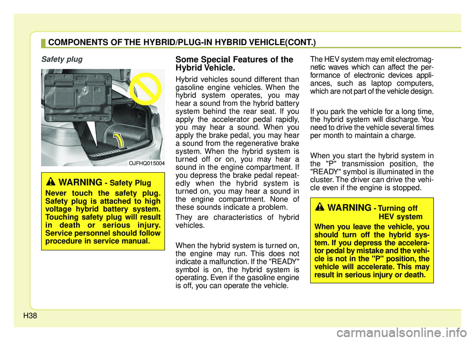 KIA OPTIMA HYBRID 2017 Service Manual H38
COMPONENTS OF THE HYBRID/PLUG-IN HYBRID VEHICLE(CONT.)
Safety plugSome Special Features of the
Hybrid Vehicle.
Hybrid vehicles sound different than
gasoline engine vehicles. When the
hybrid syste KIA OPTIMA HYBRID 2017 Service Manual H38
COMPONENTS OF THE HYBRID/PLUG-IN HYBRID VEHICLE(CONT.)
Safety plugSome Special Features of the
Hybrid Vehicle.
Hybrid vehicles sound different than
gasoline engine vehicles. When the
hybrid syste