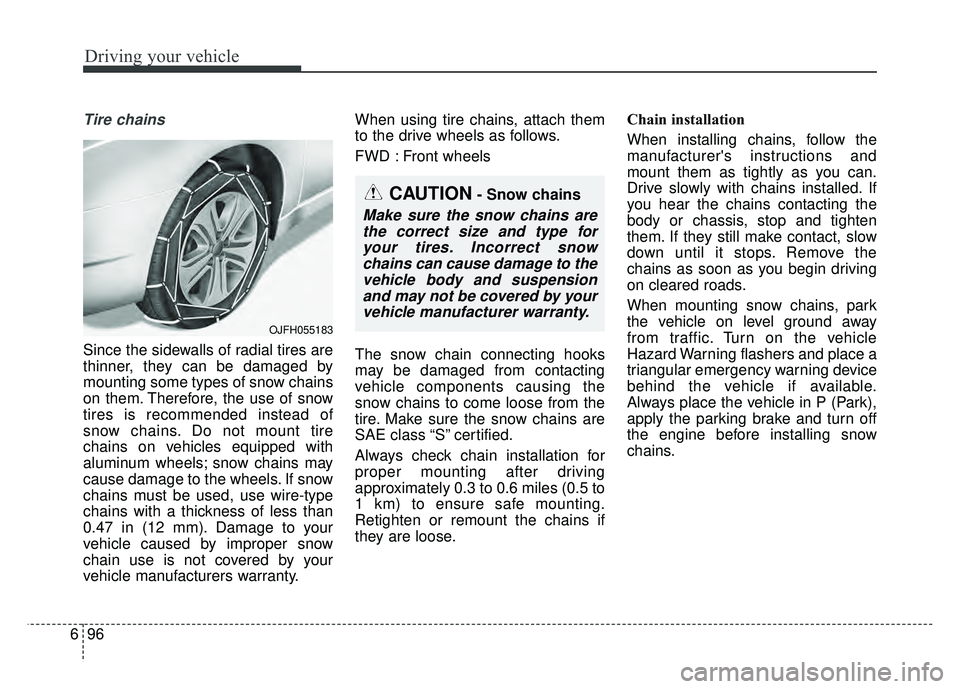KIA OPTIMA HYBRID 2017 Owners Manual Driving your vehicle
96
6
Tire chains
Since the sidewalls of radial tires are
thinner, they can be damaged by
mounting some types of snow chains
on them. Therefore, the use of snow
tires is recommend KIA OPTIMA HYBRID 2017 Owners Manual Driving your vehicle
96
6
Tire chains
Since the sidewalls of radial tires are
thinner, they can be damaged by
mounting some types of snow chains
on them. Therefore, the use of snow
tires is recommend