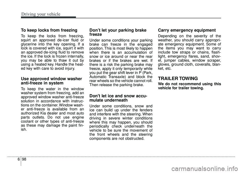 KIA OPTIMA HYBRID 2017 Owners Manual Driving your vehicle
98
6
To keep locks from freezing
To keep the locks from freezing,
squirt an approved de-icer fluid or
glycerine into the key opening. If a
lock is covered with ice, squirt it with KIA OPTIMA HYBRID 2017 Owners Manual Driving your vehicle
98
6
To keep locks from freezing
To keep the locks from freezing,
squirt an approved de-icer fluid or
glycerine into the key opening. If a
lock is covered with ice, squirt it with