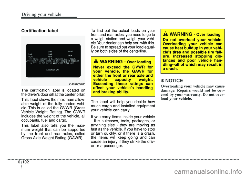 KIA OPTIMA HYBRID 2017 Owners Manual Driving your vehicle
102
6
Certification label
The certification label is located on
the drivers door sill at the center pillar.
This label shows the maximum allow-
able weight of the fully loaded ve KIA OPTIMA HYBRID 2017 Owners Manual Driving your vehicle
102
6
Certification label
The certification label is located on
the drivers door sill at the center pillar.
This label shows the maximum allow-
able weight of the fully loaded ve