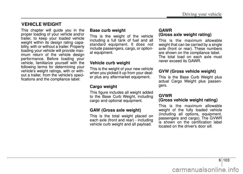 KIA OPTIMA HYBRID 2017 Owners Manual 6103
Driving your vehicle
VEHICLE WEIGHT
This chapter will guide you in the
proper loading of your vehicle and/or
trailer, to keep your loaded vehicle
weight within its design rating capa-
bility, wit KIA OPTIMA HYBRID 2017 Owners Manual 6103
Driving your vehicle
VEHICLE WEIGHT
This chapter will guide you in the
proper loading of your vehicle and/or
trailer, to keep your loaded vehicle
weight within its design rating capa-
bility, wit