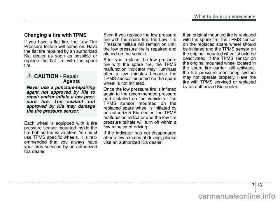 KIA OPTIMA HYBRID 2017 Owners Manual 713
What to do in an emergency
Changing a tire with TPMS
If you have a flat tire, the Low Tire
Pressure telltale will come on. Have
the flat tire repaired by an authorized
Kia dealer as soon as possib KIA OPTIMA HYBRID 2017 Owners Manual 713
What to do in an emergency
Changing a tire with TPMS
If you have a flat tire, the Low Tire
Pressure telltale will come on. Have
the flat tire repaired by an authorized
Kia dealer as soon as possib