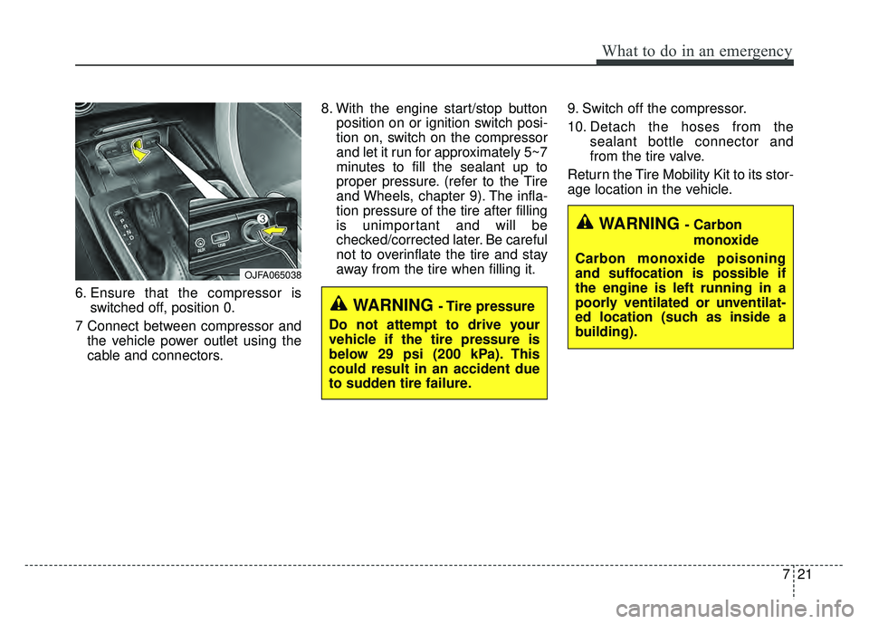 KIA OPTIMA HYBRID 2017 Owners Manual 721
What to do in an emergency
6. Ensure that the compressor isswitched off, position 0.
7 Connect between compressor and the vehicle power outlet using the
cable and connectors. 8. With the engine st KIA OPTIMA HYBRID 2017 Owners Manual 721
What to do in an emergency
6. Ensure that the compressor isswitched off, position 0.
7 Connect between compressor and the vehicle power outlet using the
cable and connectors. 8. With the engine st