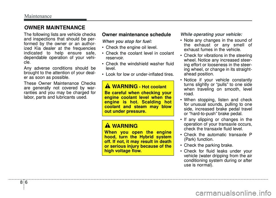 KIA OPTIMA HYBRID 2017 Owners Manual Maintenance
68
OWNER MAINTENANCE
The following lists are vehicle checks
and inspections that should be per-
formed by the owner or an author-
ized Kia dealer at the frequencies
indicated to help ensu KIA OPTIMA HYBRID 2017 Owners Manual Maintenance
68
OWNER MAINTENANCE
The following lists are vehicle checks
and inspections that should be per-
formed by the owner or an author-
ized Kia dealer at the frequencies
indicated to help ensu