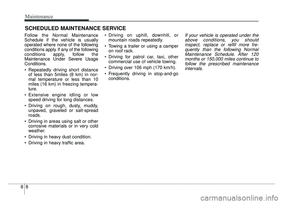 KIA OPTIMA HYBRID 2017 Owners Manual Maintenance
88
SCHEDULED MAINTENANCE SERVICE
Follow the Normal Maintenance
Schedule if the vehicle is usually
operated where none of the following
conditions apply. If any of the following
condition KIA OPTIMA HYBRID 2017 Owners Manual Maintenance
88
SCHEDULED MAINTENANCE SERVICE
Follow the Normal Maintenance
Schedule if the vehicle is usually
operated where none of the following
conditions apply. If any of the following
condition