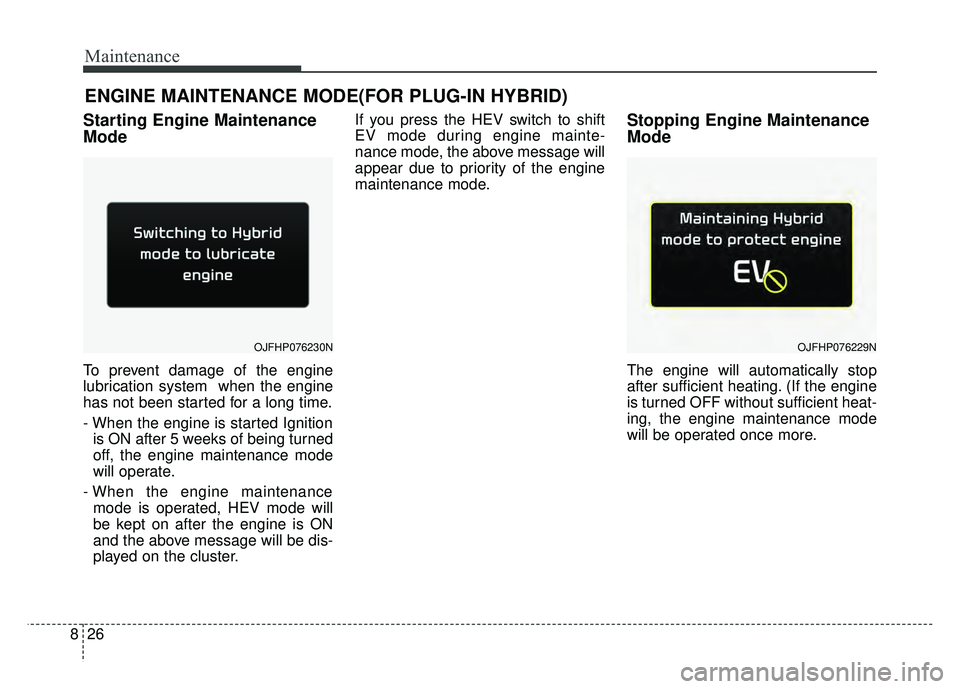 KIA OPTIMA HYBRID 2017 Owners Manual Maintenance
26
8
ENGINE MAINTENANCE MODE(FOR PLUG-IN HYBRID)
Starting Engine Maintenance
Mode
To prevent damage of the engine
lubrication system when the engine
has not been started for a long time. KIA OPTIMA HYBRID 2017 Owners Manual Maintenance
26
8
ENGINE MAINTENANCE MODE(FOR PLUG-IN HYBRID)
Starting Engine Maintenance
Mode
To prevent damage of the engine
lubrication system when the engine
has not been started for a long time.