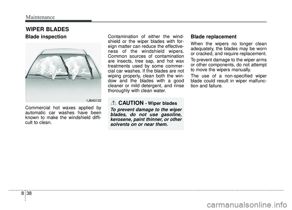 KIA OPTIMA HYBRID 2017 Owners Manual Maintenance
38
8
WIPER BLADES
Blade inspection
Commercial hot waxes applied by
automatic car washes have been
known to make the windshield diffi-
cult to clean. Contamination of either the wind-
shie KIA OPTIMA HYBRID 2017 Owners Manual Maintenance
38
8
WIPER BLADES
Blade inspection
Commercial hot waxes applied by
automatic car washes have been
known to make the windshield diffi-
cult to clean. Contamination of either the wind-
shie