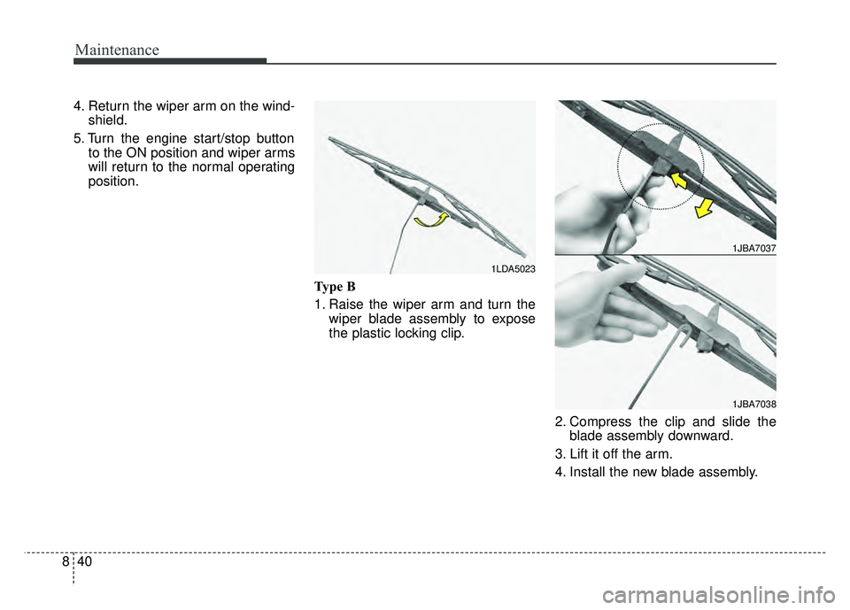 KIA OPTIMA HYBRID 2017  Owners Manual Maintenance
40
8
4. Return the wiper arm on the wind-
shield.
5. Turn the engine start/stop button to the ON position and wiper arms
will return to the normal operating
position.
Type B
1. Raise the w