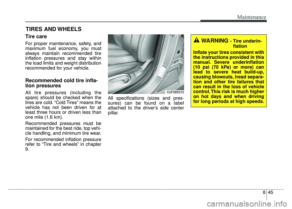 KIA OPTIMA HYBRID 2017 Owners Manual 845
Maintenance
TIRES AND WHEELS
Tire care
For proper maintenance, safety, and
maximum fuel economy, you must
always maintain recommended tire
inflation pressures and stay within
the load limits an KIA OPTIMA HYBRID 2017 Owners Manual 845
Maintenance
TIRES AND WHEELS
Tire care
For proper maintenance, safety, and
maximum fuel economy, you must
always maintain recommended tire
inflation pressures and stay within
the load limits an