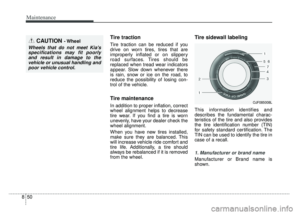 KIA OPTIMA HYBRID 2017 Owners Manual Maintenance
50
8
Tire traction
Tire traction can be reduced if you
drive on worn tires, tires that are
improperly inflated or on slippery
road surfaces. Tires should be
replaced when tread wear indica KIA OPTIMA HYBRID 2017 Owners Manual Maintenance
50
8
Tire traction
Tire traction can be reduced if you
drive on worn tires, tires that are
improperly inflated or on slippery
road surfaces. Tires should be
replaced when tread wear indica
