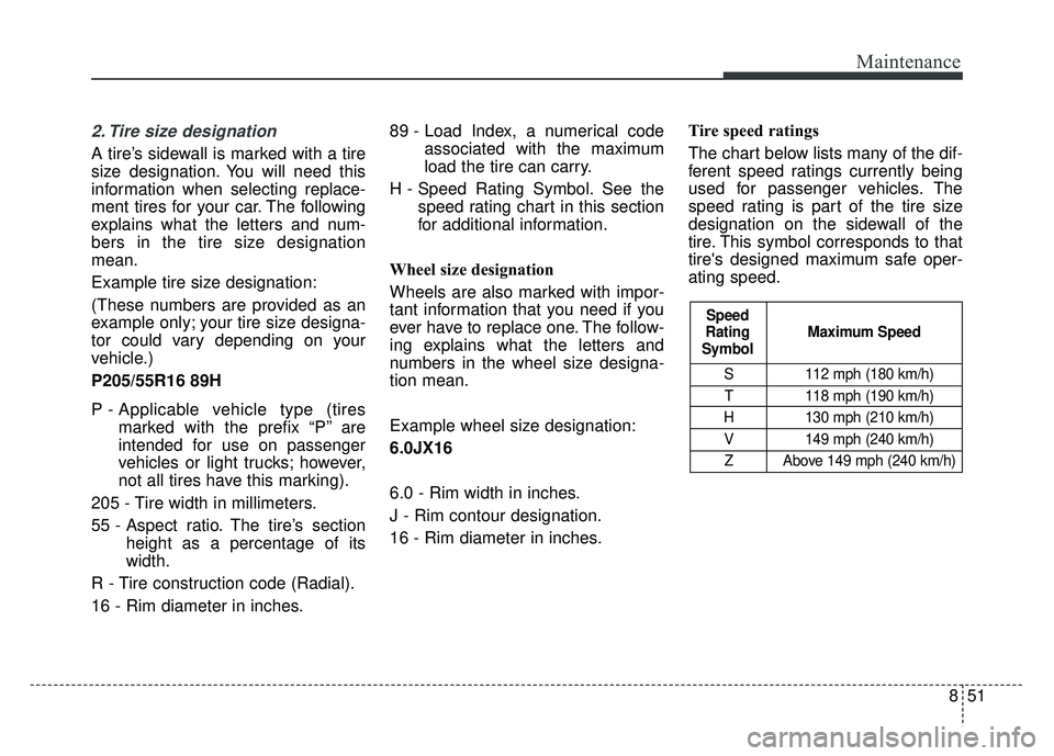 KIA OPTIMA HYBRID 2017 Owners Manual 851
Maintenance
2. Tire size designation
A tire’s sidewall is marked with a tire
size designation. You will need this
information when selecting replace-
ment tires for your car. The following
exp KIA OPTIMA HYBRID 2017 Owners Manual 851
Maintenance
2. Tire size designation
A tire’s sidewall is marked with a tire
size designation. You will need this
information when selecting replace-
ment tires for your car. The following
exp