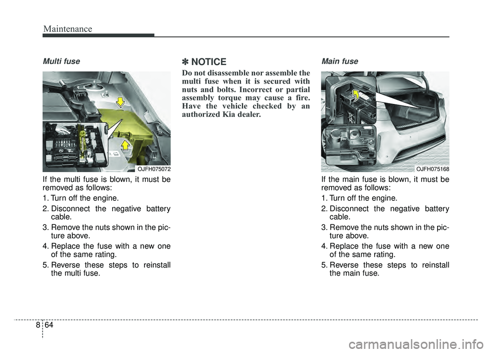 KIA OPTIMA HYBRID 2017 Owners Manual Maintenance
64
8
Multi fuse
If the multi fuse is blown, it must be
removed as follows:
1. Turn off the engine.
2. Disconnect the negative battery
cable.
3. Remove the nuts shown in the pic- ture above KIA OPTIMA HYBRID 2017 Owners Manual Maintenance
64
8
Multi fuse
If the multi fuse is blown, it must be
removed as follows:
1. Turn off the engine.
2. Disconnect the negative battery
cable.
3. Remove the nuts shown in the pic- ture above
