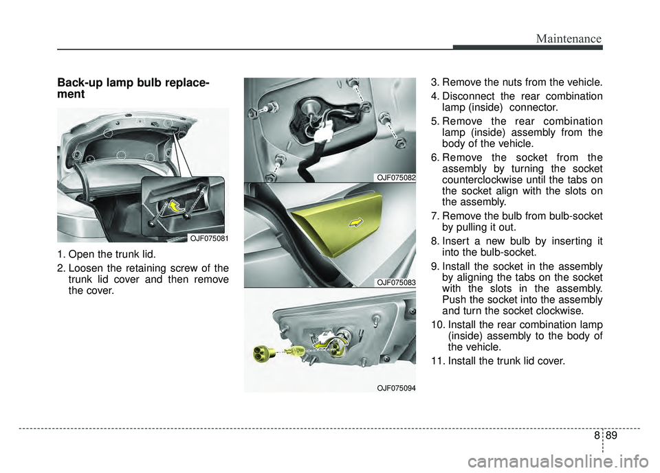 KIA OPTIMA HYBRID 2017 Owners Manual 889
Maintenance
Back-up lamp bulb replace-
ment
1. Open the trunk lid.
2. Loosen the retaining screw of thetrunk lid cover and then remove
the cover. 3. Remove the nuts from the vehicle.
4. Disconnect KIA OPTIMA HYBRID 2017 Owners Manual 889
Maintenance
Back-up lamp bulb replace-
ment
1. Open the trunk lid.
2. Loosen the retaining screw of thetrunk lid cover and then remove
the cover. 3. Remove the nuts from the vehicle.
4. Disconnect