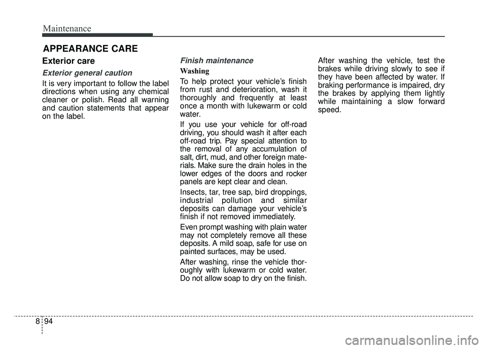 KIA OPTIMA HYBRID 2017 Owners Manual Maintenance
94
8
APPEARANCE CARE
Exterior care
Exterior general caution
It is very important to follow the label
directions when using any chemical
cleaner or polish. Read all warning
and caution sta KIA OPTIMA HYBRID 2017 Owners Manual Maintenance
94
8
APPEARANCE CARE
Exterior care
Exterior general caution
It is very important to follow the label
directions when using any chemical
cleaner or polish. Read all warning
and caution sta