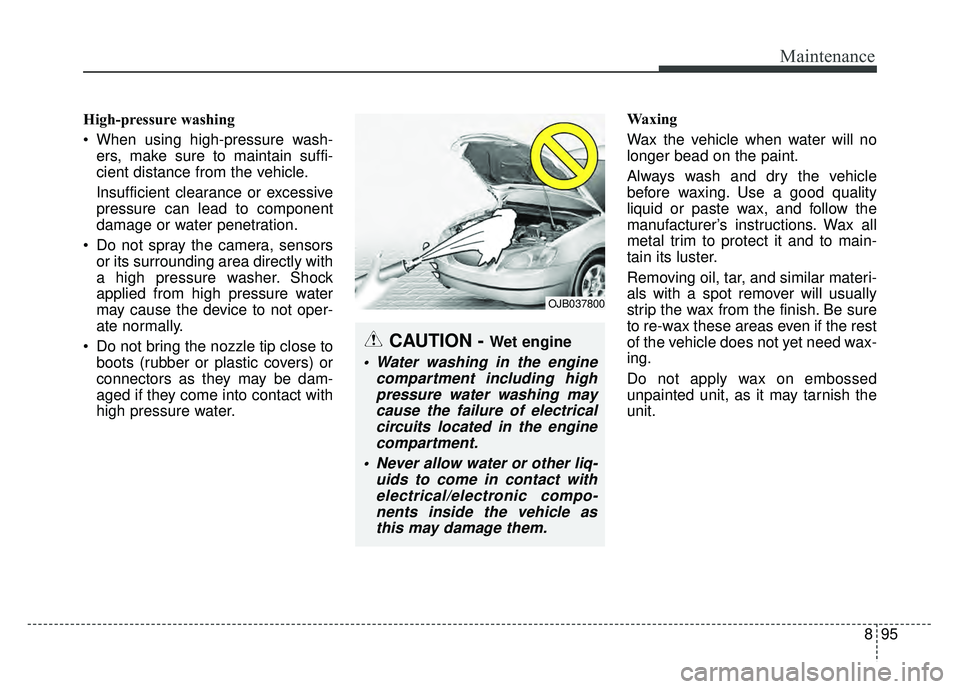 KIA OPTIMA HYBRID 2017 Owners Manual 895
Maintenance
High-pressure washing
When using high-pressure wash-ers, make sure to maintain suffi-
cient distance from the vehicle.
Insufficient clearance or excessive
pressure can lead to compone KIA OPTIMA HYBRID 2017 Owners Manual 895
Maintenance
High-pressure washing
When using high-pressure wash-ers, make sure to maintain suffi-
cient distance from the vehicle.
Insufficient clearance or excessive
pressure can lead to compone