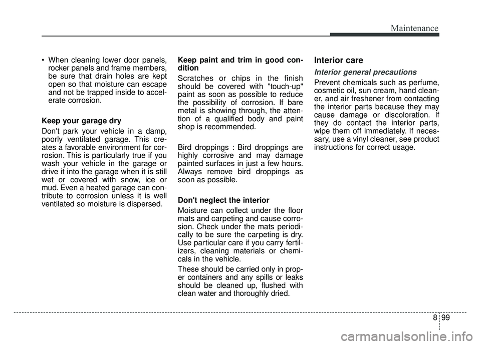 KIA OPTIMA HYBRID 2017 Owners Manual 899
Maintenance
When cleaning lower door panels,rocker panels and frame members,
be sure that drain holes are kept
open so that moisture can escape
and not be trapped inside to accel-
erate corrosion KIA OPTIMA HYBRID 2017 Owners Manual 899
Maintenance
When cleaning lower door panels,rocker panels and frame members,
be sure that drain holes are kept
open so that moisture can escape
and not be trapped inside to accel-
erate corrosion