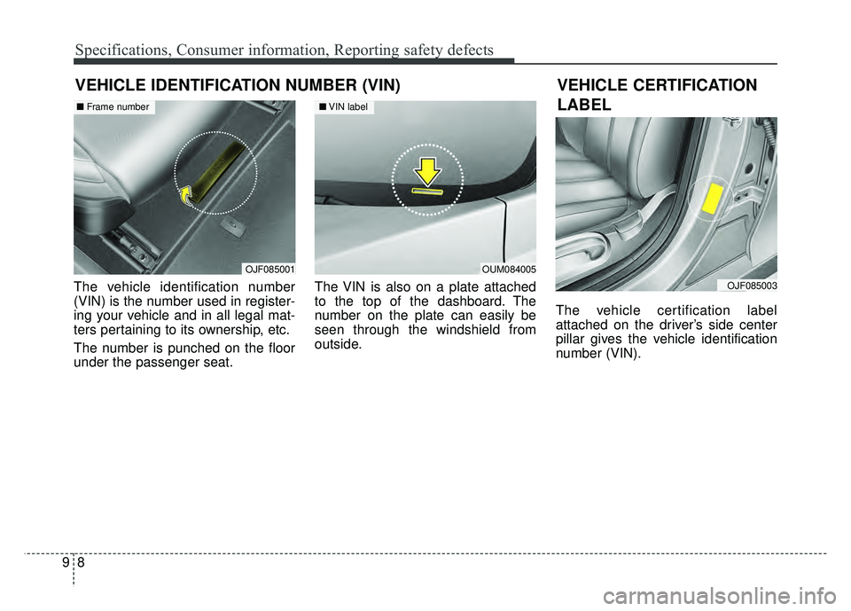 KIA OPTIMA HYBRID 2017 Owners Manual Specifications, Consumer information, Reporting safety defects
89
VEHICLE IDENTIFICATION NUMBER (VIN)
The vehicle identification number
(VIN) is the number used in register-
ing your vehicle and in al KIA OPTIMA HYBRID 2017 Owners Manual Specifications, Consumer information, Reporting safety defects
89
VEHICLE IDENTIFICATION NUMBER (VIN)
The vehicle identification number
(VIN) is the number used in register-
ing your vehicle and in al