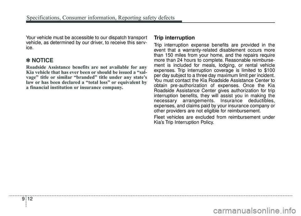 KIA OPTIMA HYBRID 2017 Owners Manual Specifications, Consumer information, Reporting safety defects
12
9
Your vehicle must be accessible to our dispatch transport
vehicle, as determined by our driver, to receive this serv-
ice.
✽ ✽
N KIA OPTIMA HYBRID 2017 Owners Manual Specifications, Consumer information, Reporting safety defects
12
9
Your vehicle must be accessible to our dispatch transport
vehicle, as determined by our driver, to receive this serv-
ice.
✽ ✽
N