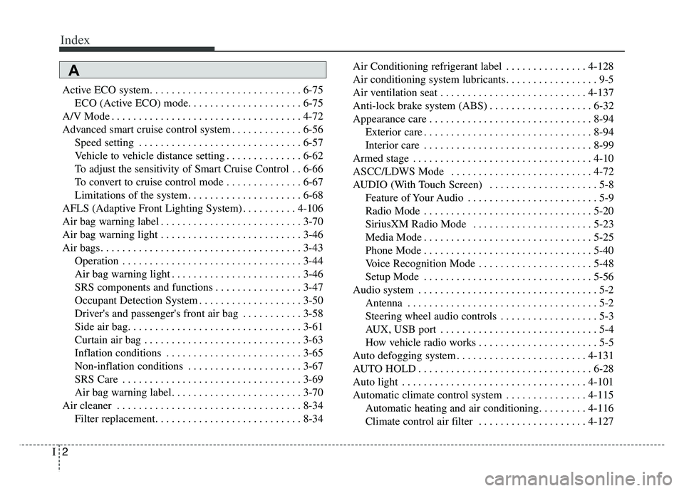 KIA OPTIMA HYBRID 2017 Owners Manual Index
2I
Active ECO system. . . . . . . . . . . . . . . . . . . . . . . . . . . . 6-75ECO (Active ECO) mode. . . . . . . . . . . . . . . . . . . . . 6-75
A/V Mode . . . . . . . . . . . . . . . . . . . KIA OPTIMA HYBRID 2017 Owners Manual Index
2I
Active ECO system. . . . . . . . . . . . . . . . . . . . . . . . . . . . 6-75ECO (Active ECO) mode. . . . . . . . . . . . . . . . . . . . . 6-75
A/V Mode . . . . . . . . . . . . . . . . . . .