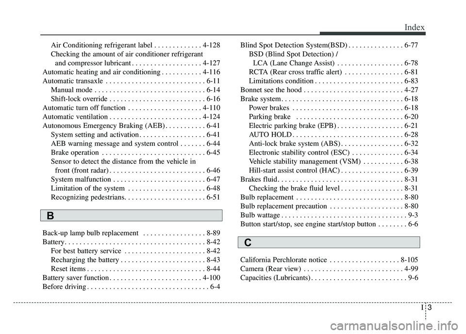 KIA OPTIMA HYBRID 2017 Owners Manual I3
Index
Air Conditioning refrigerant label . . . . . . . . . . . . . 4-128
Checking the amount of air conditioner refrigerantand compressor lubricant . . . . . . . . . . . . . . . . . . . 4-127
Autom KIA OPTIMA HYBRID 2017 Owners Manual I3
Index
Air Conditioning refrigerant label . . . . . . . . . . . . . 4-128
Checking the amount of air conditioner refrigerantand compressor lubricant . . . . . . . . . . . . . . . . . . . 4-127
Autom