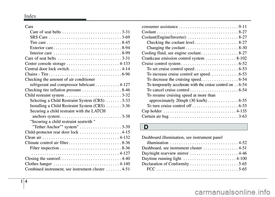KIA OPTIMA HYBRID 2017 Owners Manual Index
4I
CareCare of seat belts . . . . . . . . . . . . . . . . . . . . . . . . . . . 3-31
SRS Care . . . . . . . . . . . . . . . . . . . . . . . . . . . . . . . . . 3-69
Tire care . . . . . . . . . . KIA OPTIMA HYBRID 2017 Owners Manual Index
4I
CareCare of seat belts . . . . . . . . . . . . . . . . . . . . . . . . . . . 3-31
SRS Care . . . . . . . . . . . . . . . . . . . . . . . . . . . . . . . . . 3-69
Tire care . . . . . . . . . .