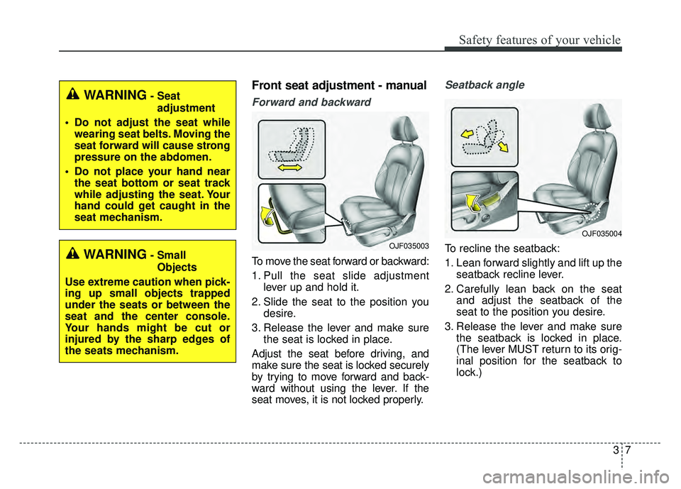 KIA OPTIMA HYBRID 2017 Repair Manual 37
Safety features of your vehicle
Front seat adjustment - manual
Forward and backward
To move the seat forward or backward:
1. Pull the seat slide adjustmentlever up and hold it.
2. Slide the seat to KIA OPTIMA HYBRID 2017 Repair Manual 37
Safety features of your vehicle
Front seat adjustment - manual
Forward and backward
To move the seat forward or backward:
1. Pull the seat slide adjustmentlever up and hold it.
2. Slide the seat to