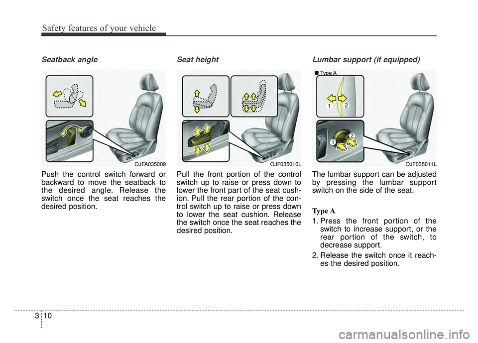 KIA OPTIMA HYBRID 2017 Repair Manual Safety features of your vehicle
10
3
Seatback angle
Push the control switch forward or
backward to move the seatback to
the desired angle. Release the
switch once the seat reaches the
desired position KIA OPTIMA HYBRID 2017 Repair Manual Safety features of your vehicle
10
3
Seatback angle
Push the control switch forward or
backward to move the seatback to
the desired angle. Release the
switch once the seat reaches the
desired position