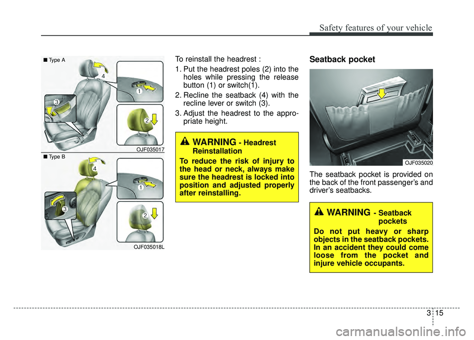 KIA OPTIMA HYBRID 2017 Manual PDF 315
Safety features of your vehicle
To reinstall the headrest :
1. Put the headrest poles (2) into theholes while pressing the release
button (1) or switch(1).
2. Recline the seatback (4) with the rec KIA OPTIMA HYBRID 2017 Manual PDF 315
Safety features of your vehicle
To reinstall the headrest :
1. Put the headrest poles (2) into theholes while pressing the release
button (1) or switch(1).
2. Recline the seatback (4) with the rec