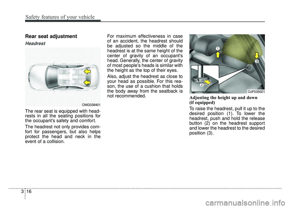 KIA OPTIMA HYBRID 2017 Manual PDF Safety features of your vehicle
16
3
Rear seat adjustment
Headrest
The rear seat is equipped with head-
rests in all the seating positions for
the occupants safety and comfort.
The headrest not only KIA OPTIMA HYBRID 2017 Manual PDF Safety features of your vehicle
16
3
Rear seat adjustment
Headrest
The rear seat is equipped with head-
rests in all the seating positions for
the occupants safety and comfort.
The headrest not only