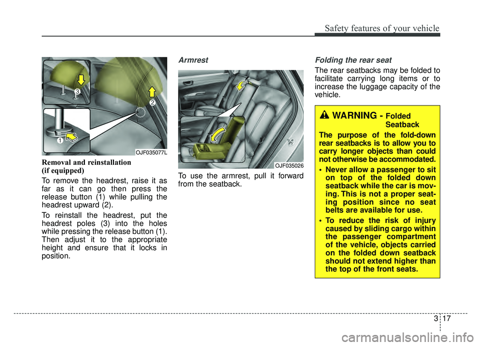 KIA OPTIMA HYBRID 2017 Manual PDF 317
Safety features of your vehicle
Removal and reinstallation
(if equipped)
To remove the headrest, raise it as
far as it can go then press the
release button (1) while pulling the
headrest upward ( KIA OPTIMA HYBRID 2017 Manual PDF 317
Safety features of your vehicle
Removal and reinstallation
(if equipped)
To remove the headrest, raise it as
far as it can go then press the
release button (1) while pulling the
headrest upward (