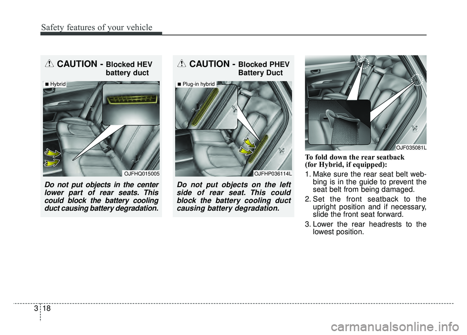 KIA OPTIMA HYBRID 2017 Manual PDF Safety features of your vehicle
18
3
To fold down the rear seatback
(for Hybrid, if equipped):
1. Make sure the rear seat belt web-
bing is in the guide to prevent the
seat belt from being damaged.
2 KIA OPTIMA HYBRID 2017 Manual PDF Safety features of your vehicle
18
3
To fold down the rear seatback
(for Hybrid, if equipped):
1. Make sure the rear seat belt web-
bing is in the guide to prevent the
seat belt from being damaged.
2