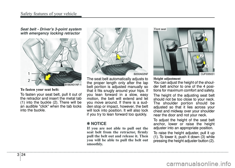 KIA OPTIMA HYBRID 2017  Owners Manual Safety features of your vehicle
24
3
Seat belt - Drivers 3-point system
with emergency locking retractor
To fasten your seat belt:
To fasten your seat belt, pull it out of
the retractor and insert th