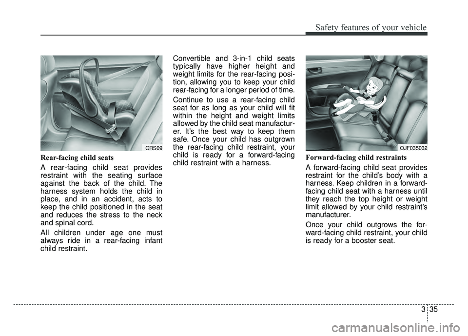 KIA OPTIMA HYBRID 2017 Owners Manual 335
Safety features of your vehicle
Rear-facing child seats
A rear-facing child seat provides
restraint with the seating surface
against the back of the child. The
harness system holds the child in
pl KIA OPTIMA HYBRID 2017 Owners Manual 335
Safety features of your vehicle
Rear-facing child seats
A rear-facing child seat provides
restraint with the seating surface
against the back of the child. The
harness system holds the child in
pl