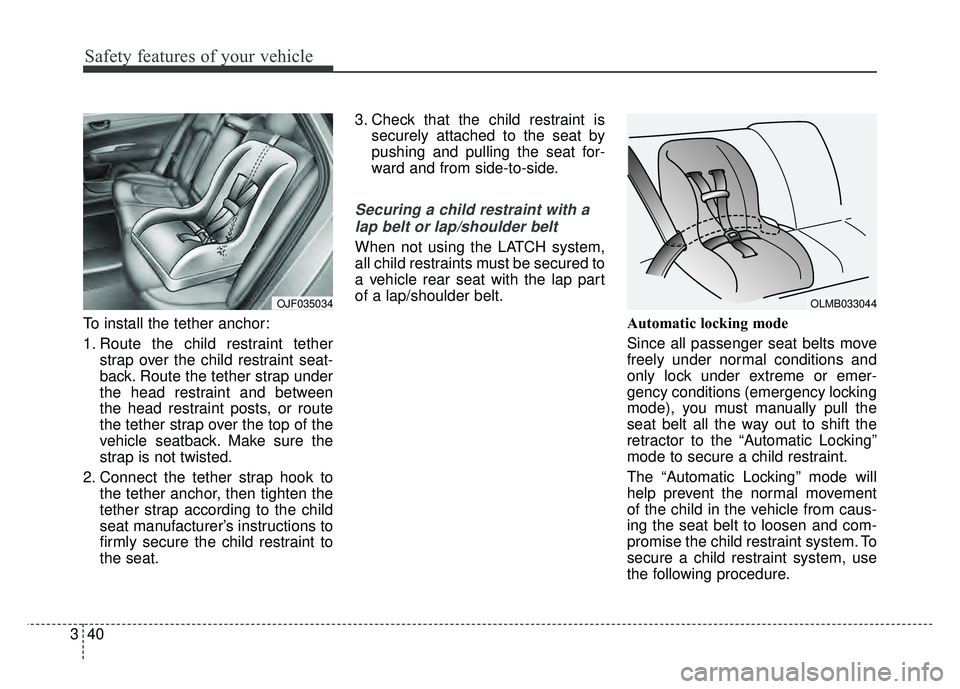 KIA OPTIMA HYBRID 2017 Owners Manual Safety features of your vehicle
40
3
To install the tether anchor:
1. Route the child restraint tether
strap over the child restraint seat-
back. Route the tether strap under
the head restraint and be KIA OPTIMA HYBRID 2017 Owners Manual Safety features of your vehicle
40
3
To install the tether anchor:
1. Route the child restraint tether
strap over the child restraint seat-
back. Route the tether strap under
the head restraint and be