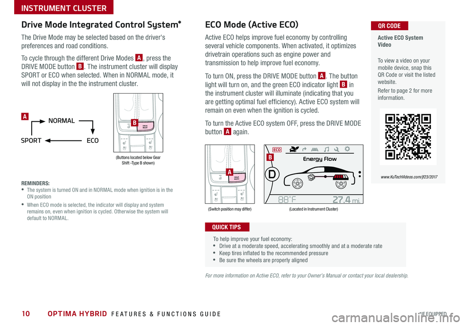 KIA OPTIMA HYBRID 2017 Features and Functions Guide OPTIMA HYBRID FEATURES & FUNCTIONS GUIDE10*IF EQUIPPED
Drive Mode Integrated Control System*
The Drive Mode may be selected based on the driver's
preferences and road conditions .
To cycle thr KIA OPTIMA HYBRID 2017 Features and Functions Guide OPTIMA HYBRID FEATURES & FUNCTIONS GUIDE10*IF EQUIPPED
Drive Mode Integrated Control System*
The Drive Mode may be selected based on the driver's
preferences and road conditions .
To cycle thr