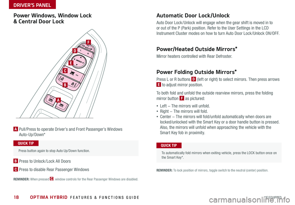 KIA OPTIMA HYBRID 2017 Features and Functions Guide OPTIMA HYBRID FEATURES & FUNCTIONS GUIDE18*IF EQUIPPED
Automatic Door Lock/Unlock
Auto Door Lock /Unlock will engage when the gear shift is moved in to
or out of the P (Park) position . Refer to th KIA OPTIMA HYBRID 2017 Features and Functions Guide OPTIMA HYBRID FEATURES & FUNCTIONS GUIDE18*IF EQUIPPED
Automatic Door Lock/Unlock
Auto Door Lock /Unlock will engage when the gear shift is moved in to
or out of the P (Park) position . Refer to th