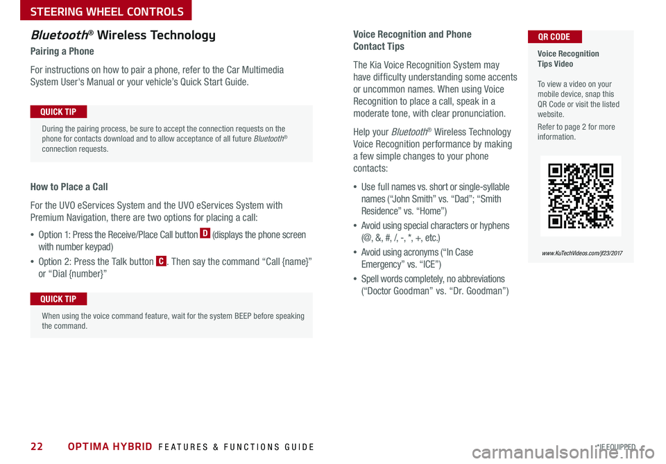 KIA OPTIMA HYBRID 2017 Features and Functions Guide OPTIMA HYBRID FEATURES & FUNCTIONS GUIDE22*IF EQUIPPED
Voice Recognition and Phone
Contact Tips
The Kia Voice Recognition System may
have difficulty understanding some accents
or uncommon names KIA OPTIMA HYBRID 2017 Features and Functions Guide OPTIMA HYBRID FEATURES & FUNCTIONS GUIDE22*IF EQUIPPED
Voice Recognition and Phone
Contact Tips
The Kia Voice Recognition System may
have difficulty understanding some accents
or uncommon names