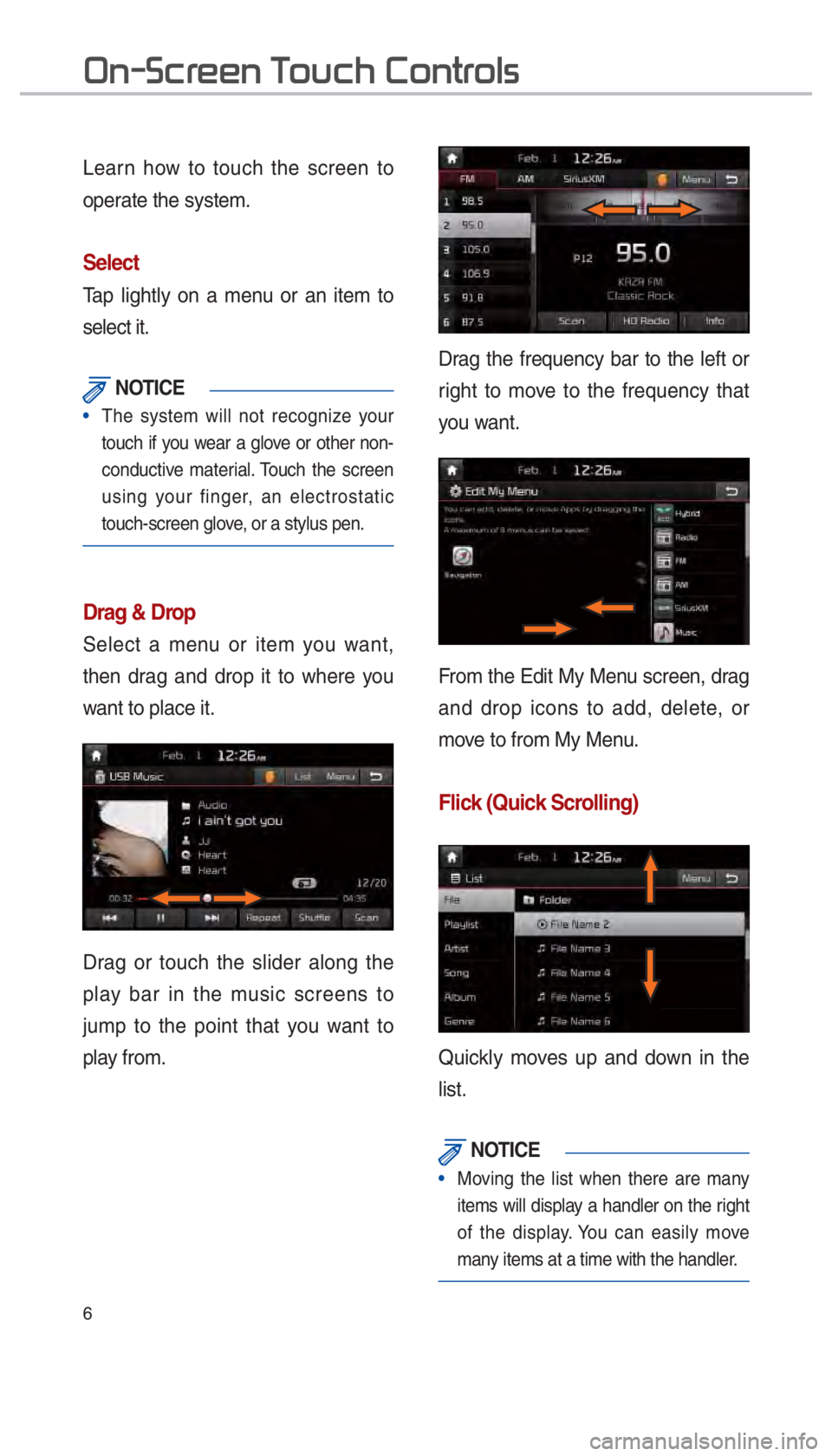 KIA OPTIMA HYBRID 2017  Navigation System Quick Reference Guide 6
Learn how to touch the screen to 
operate the system. 
Select
Tap lightly on a menu or an item to 
select it. 
 NOTICE
The system will not recognize your 
touch if you w
ear a glove or other non-
co