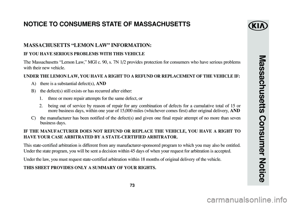 KIA OPTIMA HYBRID 2017 Warranty and Consumer Information Guide Massachusetts Consumer Notice
73
MASSACHUSETTS “LEMON LAW” INFORMATION:
IF YOU HAVE SERIOUS PROBLEMS WITH THIS VEHICLE
The Massachusetts “Lemon Law,” MGI c. 90, s. 7N 1/2 provides protection f KIA OPTIMA HYBRID 2017 Warranty and Consumer Information Guide Massachusetts Consumer Notice
73
MASSACHUSETTS “LEMON LAW” INFORMATION:
IF YOU HAVE SERIOUS PROBLEMS WITH THIS VEHICLE
The Massachusetts “Lemon Law,” MGI c. 90, s. 7N 1/2 provides protection f