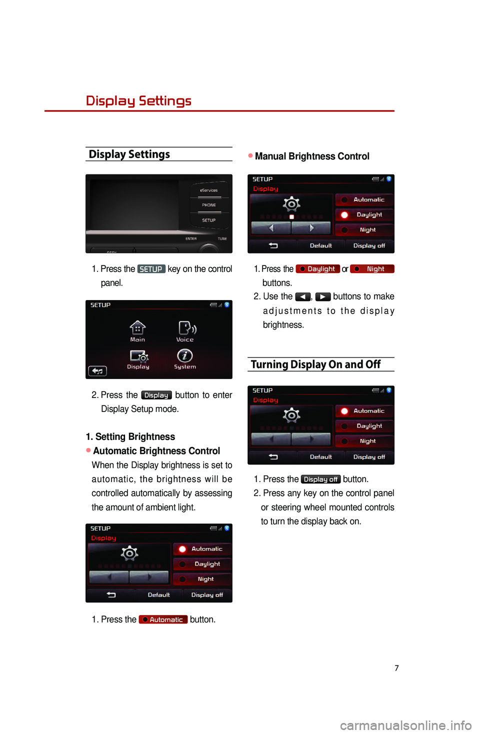 KIA OPTIMA HYBRID 2016  Quick Reference Guide 7
Display Settings
Display Settings
1. Press  the SETUP key on the control 
panel. 
2.
 

Press  the 
Display button to enter 
Display Setup mode.
1. Setting Brightness 
●Automatic Brightness Contro