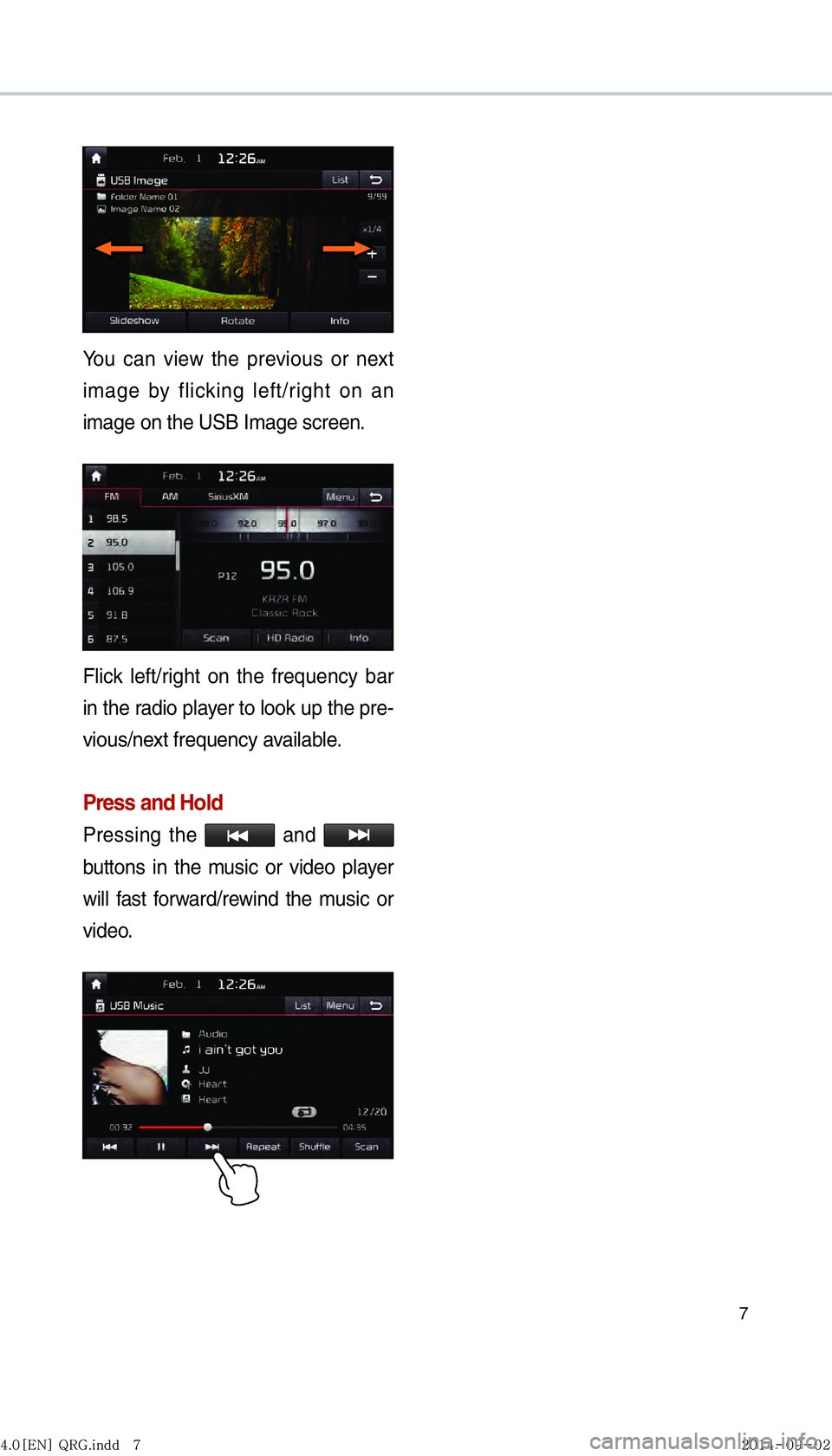 KIA OPTIMA HYBRID 2016  Navigation System Quick Reference Guide 7
You can view the previous or next 
image by flicking left/right on an 
image on the USB Image screen.
Flick left/right on the frequency bar 
in the radio player to look up the pre-
vious/next freque