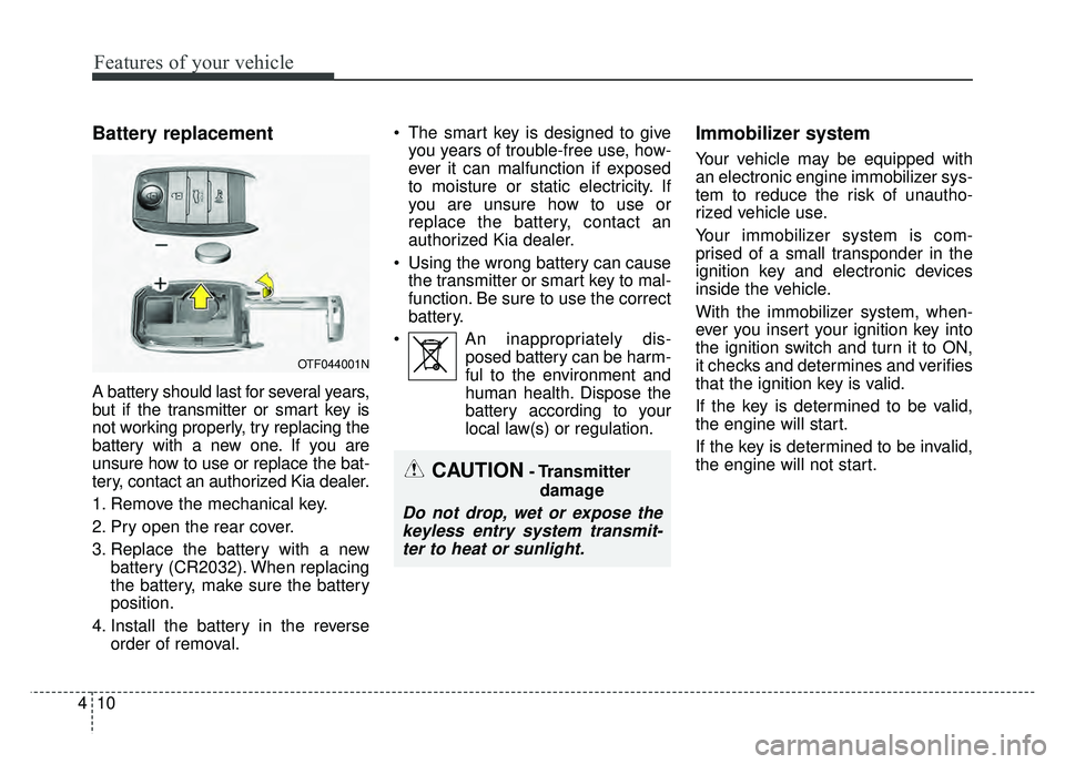 KIA OPTIMA HYBRID 2015 Owners Manual Features of your vehicle
10
4
Battery replacement
A battery should last for several years,
but if the transmitter or smart key is
not working properly, try replacing the
battery with a new one. If you KIA OPTIMA HYBRID 2015 Owners Manual Features of your vehicle
10
4
Battery replacement
A battery should last for several years,
but if the transmitter or smart key is
not working properly, try replacing the
battery with a new one. If you