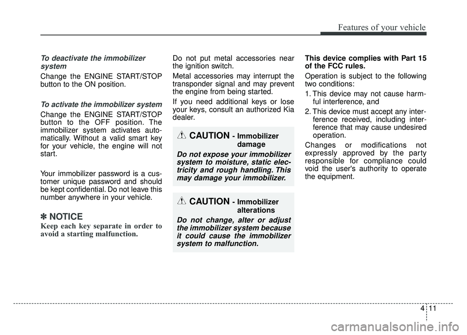 KIA OPTIMA HYBRID 2015 Owners Manual 411
Features of your vehicle
To deactivate the immobilizersystem
Change the ENGINE START/STOP
button to the ON position.
To activate the immobilizer system
Change the ENGINE START/STOP
button to the O KIA OPTIMA HYBRID 2015 Owners Manual 411
Features of your vehicle
To deactivate the immobilizersystem
Change the ENGINE START/STOP
button to the ON position.
To activate the immobilizer system
Change the ENGINE START/STOP
button to the O