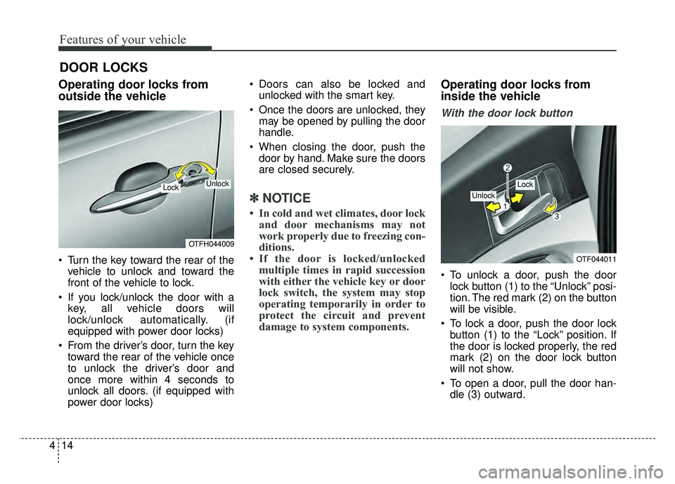 KIA OPTIMA HYBRID 2015 Owners Manual Features of your vehicle
14
4
DOOR LOCKS
Operating door locks from
outside the vehicle
Turn the key toward the rear of the
vehicle to unlock and toward the
front of the vehicle to lock.
If you loc KIA OPTIMA HYBRID 2015 Owners Manual Features of your vehicle
14
4
DOOR LOCKS
Operating door locks from
outside the vehicle
Turn the key toward the rear of the
vehicle to unlock and toward the
front of the vehicle to lock.
If you loc