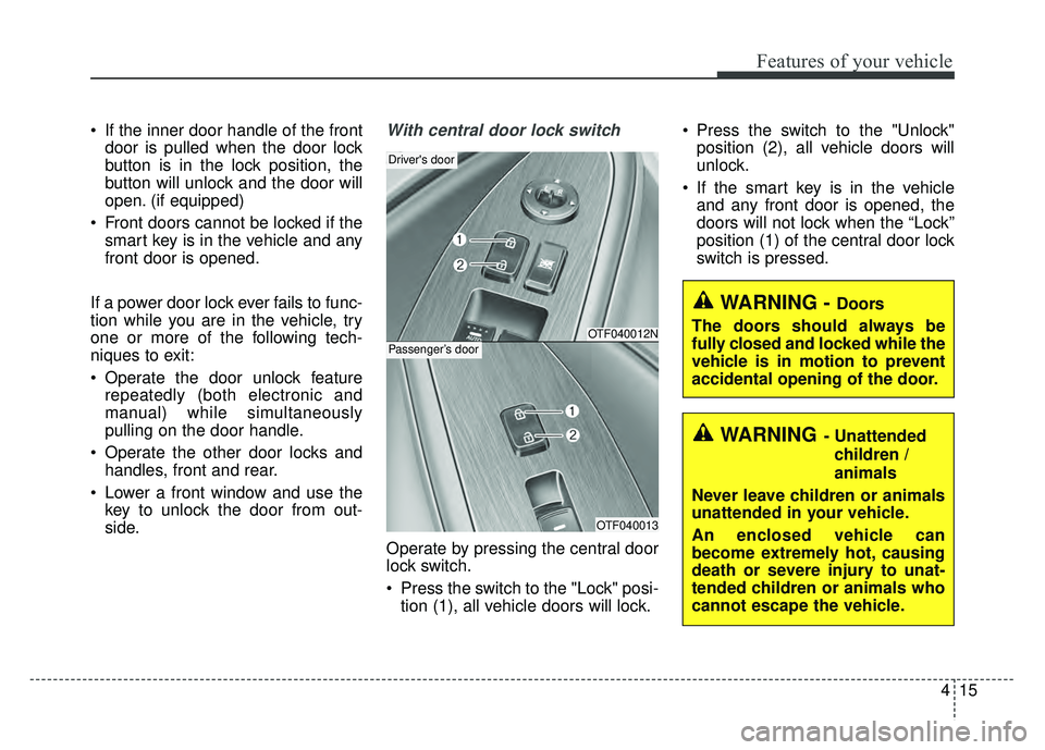 KIA OPTIMA HYBRID 2015 Owners Manual 415
Features of your vehicle
If the inner door handle of the frontdoor is pulled when the door lock
button is in the lock position, the
button will unlock and the door will
open. (if equipped)
Front KIA OPTIMA HYBRID 2015 Owners Manual 415
Features of your vehicle
If the inner door handle of the frontdoor is pulled when the door lock
button is in the lock position, the
button will unlock and the door will
open. (if equipped)
Front