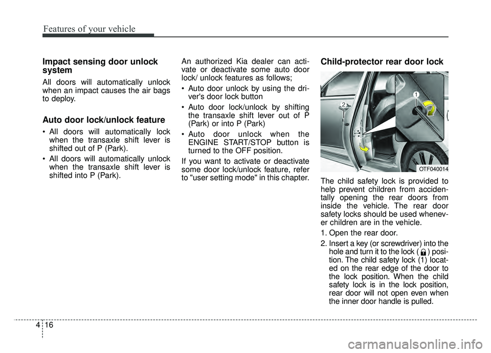KIA OPTIMA HYBRID 2015 Owners Manual Features of your vehicle
16
4
Impact sensing door unlock
system
All doors will automatically unlock
when an impact causes the air bags
to deploy.
Auto door lock/unlock feature
All doors will automati KIA OPTIMA HYBRID 2015 Owners Manual Features of your vehicle
16
4
Impact sensing door unlock
system
All doors will automatically unlock
when an impact causes the air bags
to deploy.
Auto door lock/unlock feature
All doors will automati